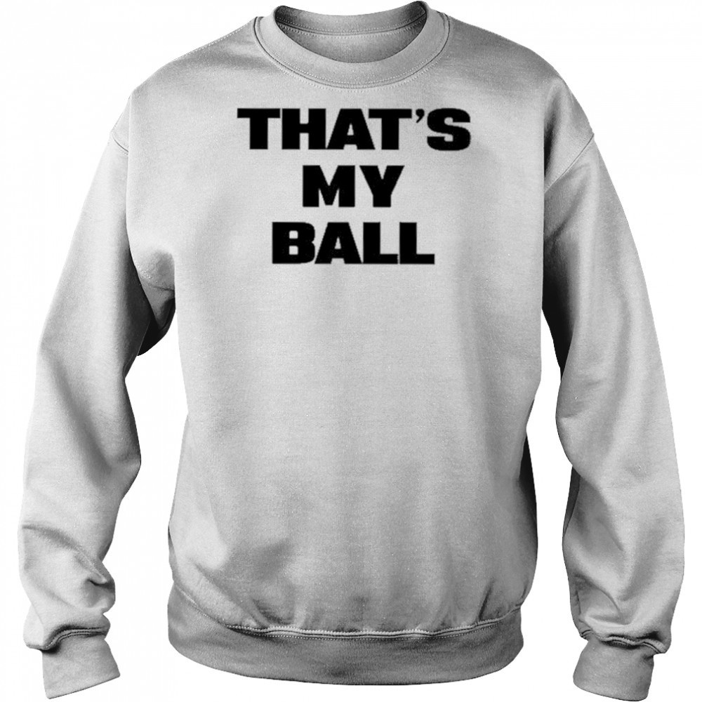 That’s My Ball shirt Sweatshirt