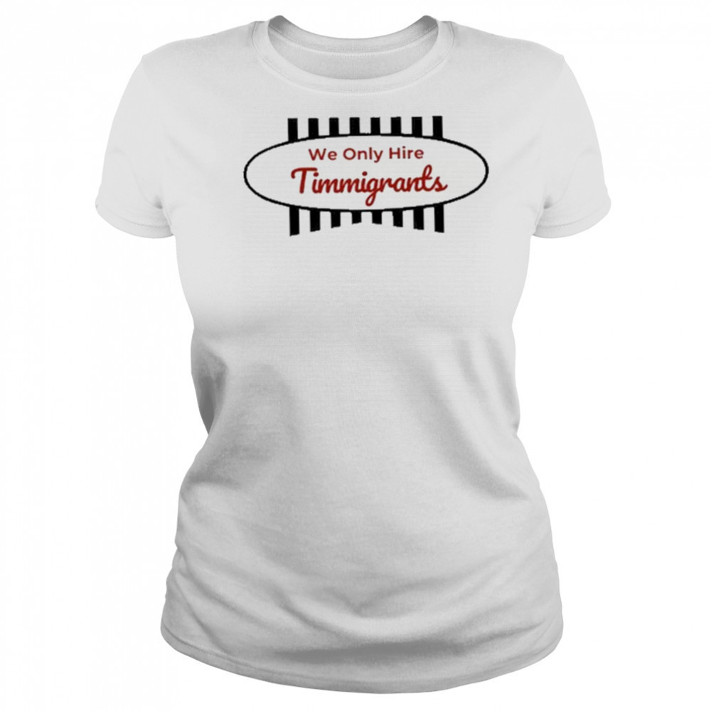 We Only Hire Timmigrants T-Shirt Women's T-shirt