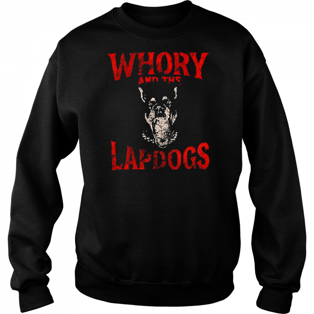 Whory And The Lapdogs Shirt Sweatshirt