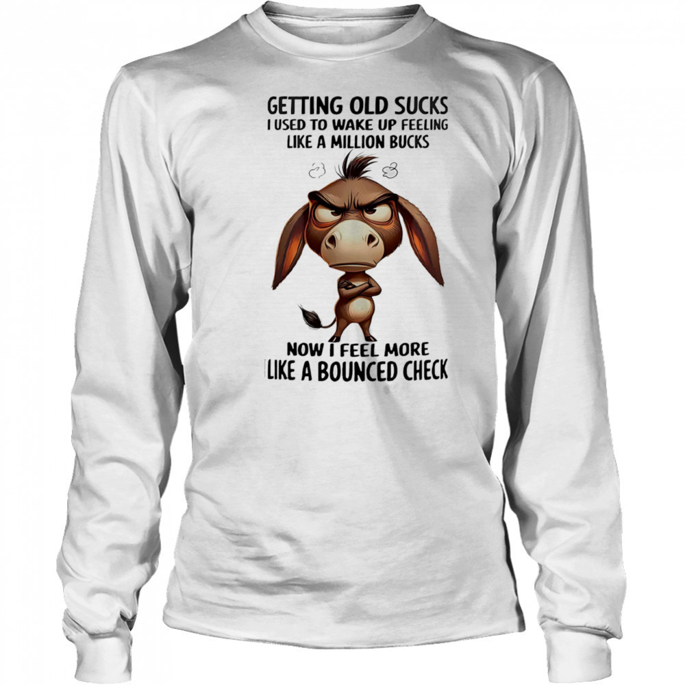 Donkey getting old sucks I used to wake up feeling like a million bucks shirt Long Sleeved