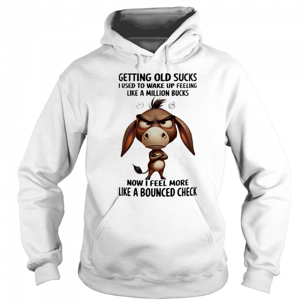 Donkey getting old sucks I used to wake up feeling like a million bucks shirt Hoodie