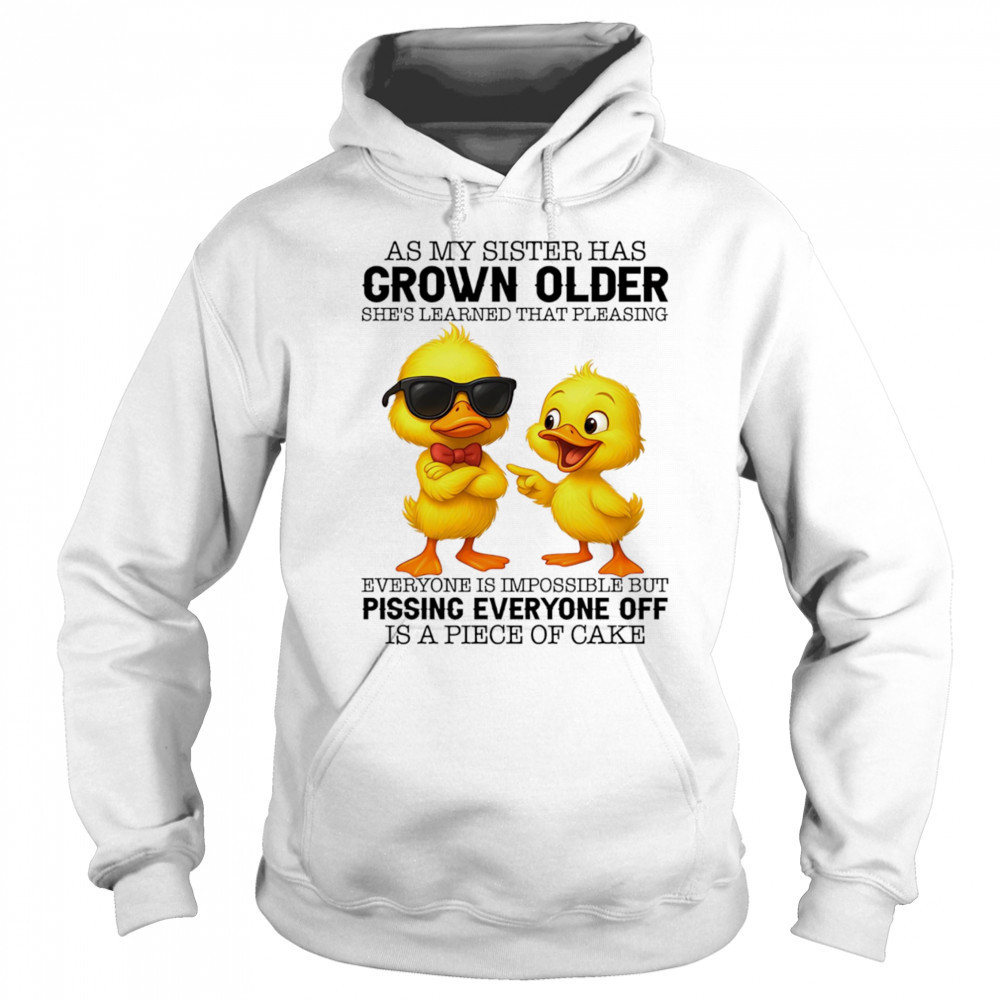 Duck as my sister has grown older she’s learned that pleasing everyone is impossible shirt Hoodie