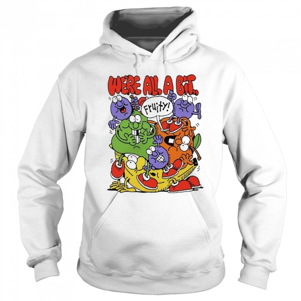 Fruity We’re All A Bit Shirt Hoodie