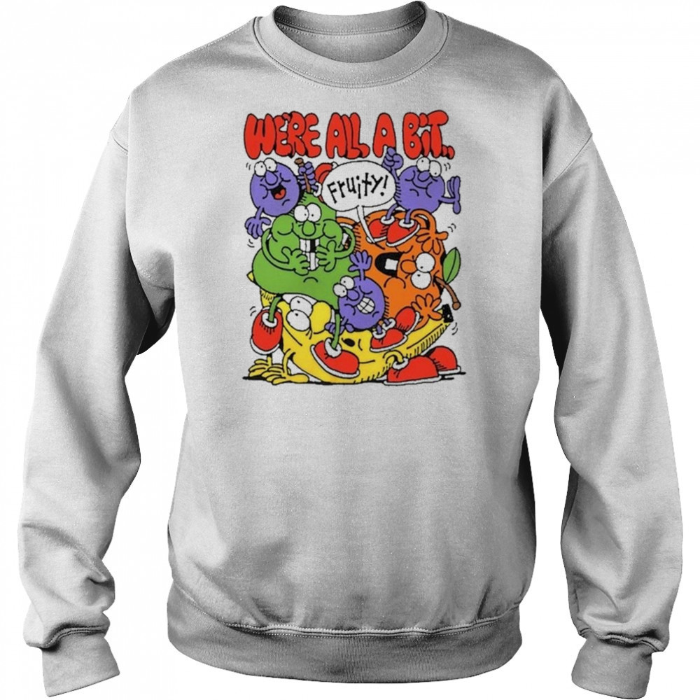 Fruity We’re All A Bit Shirt Sweatshirt