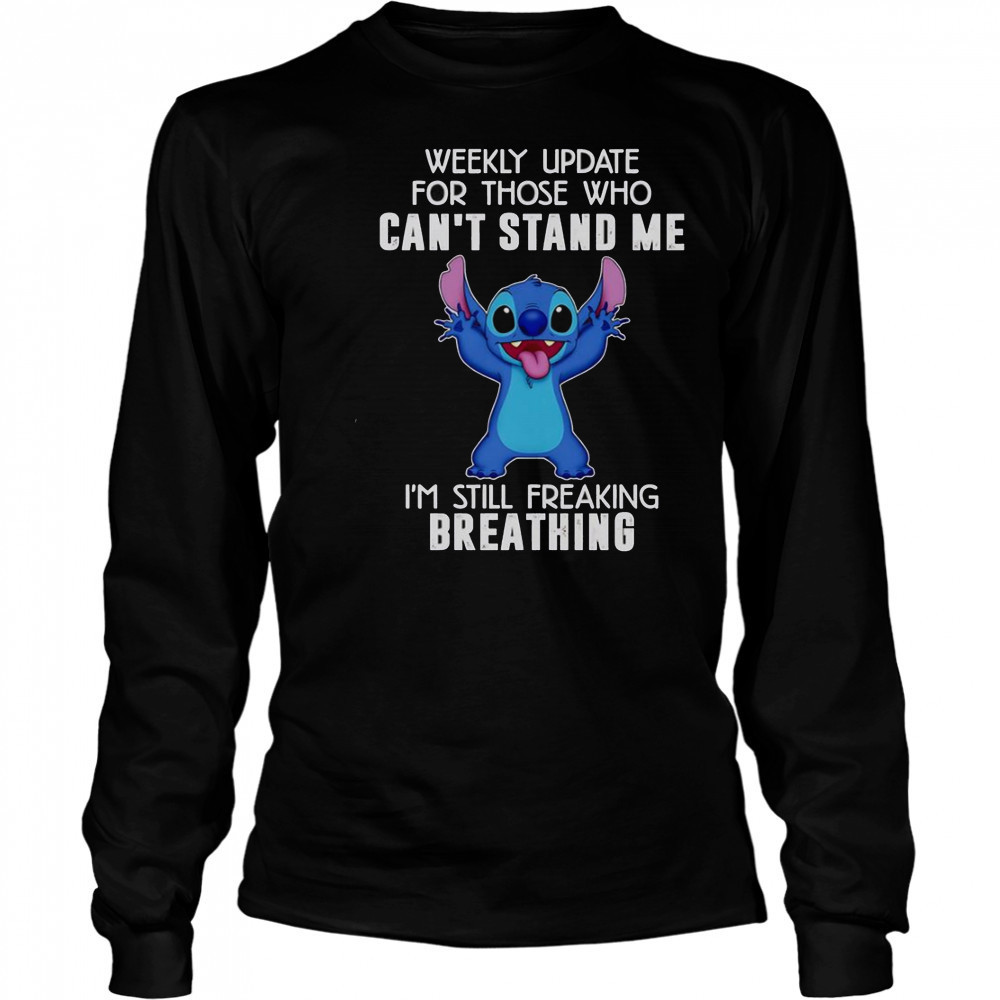 Stitch Weekly Update For Those Who Can’t Stand Me I’m Still Freaking Breathing T-Shirt Long Sleeved