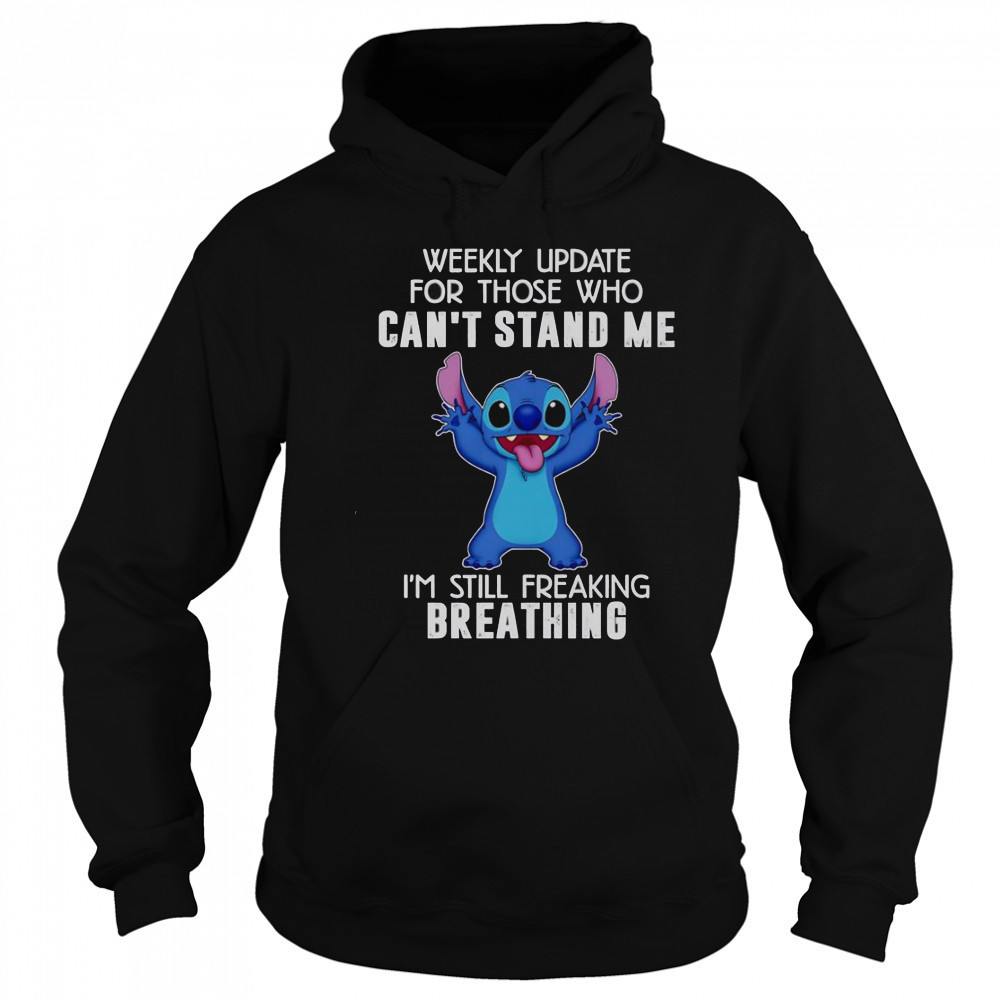 Stitch Weekly Update For Those Who Can’t Stand Me I’m Still Freaking Breathing T-Shirt Hoodie