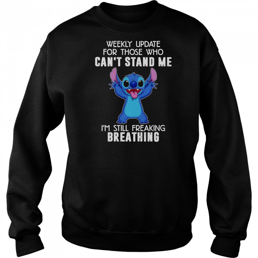 Stitch Weekly Update For Those Who Can’t Stand Me I’m Still Freaking Breathing T-Shirt Sweatshirt