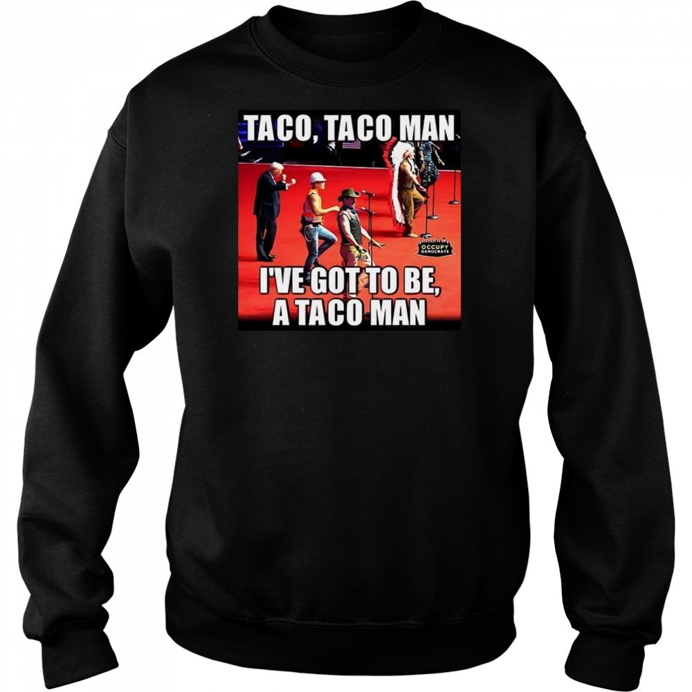 Taco Taco Man I’ve Got To Be A Taco Man Shirt Sweatshirt