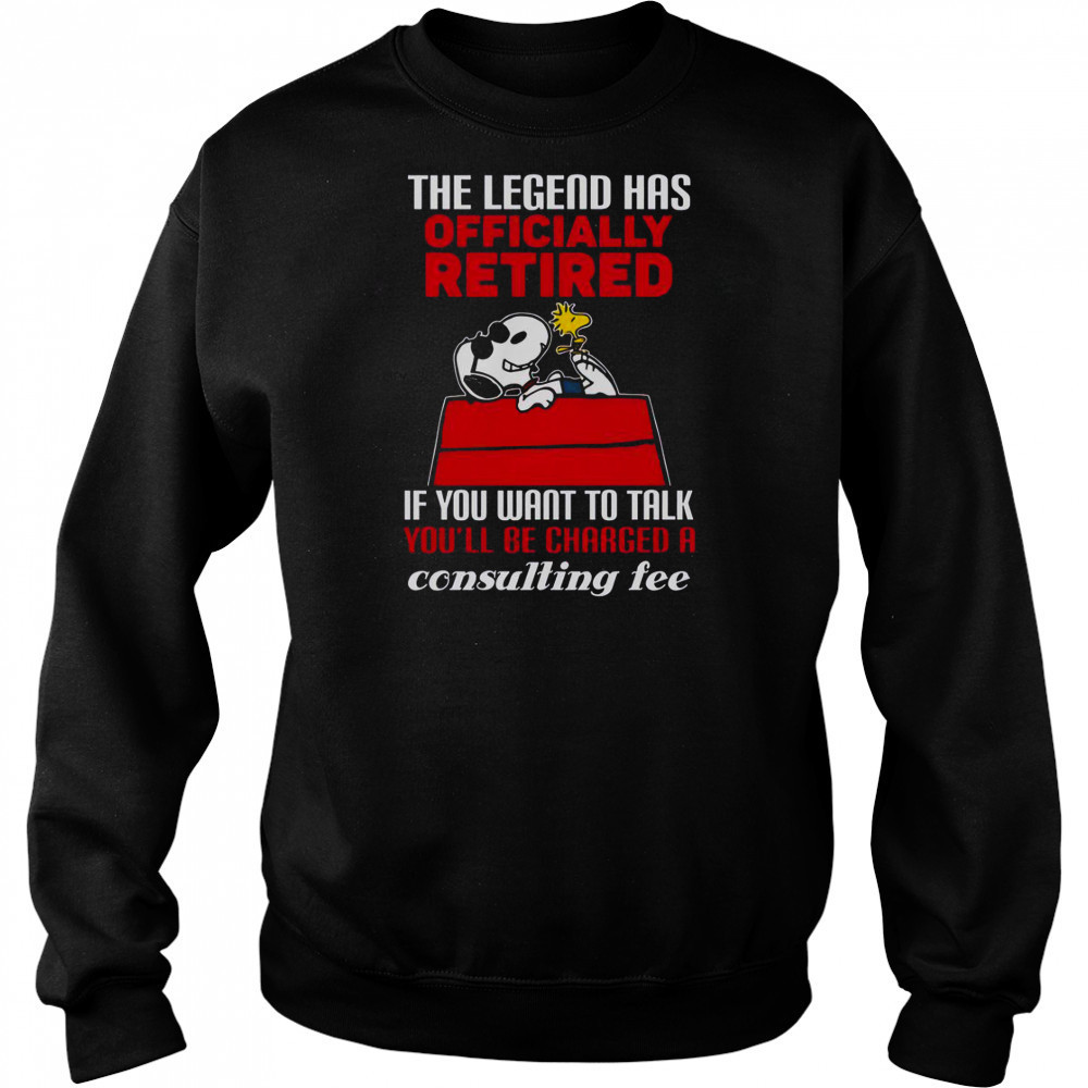 The Legend Has Officially Retired If You Want To Talk You’ll Be Charged A Consulting Fee T-Shirt Sweatshirt