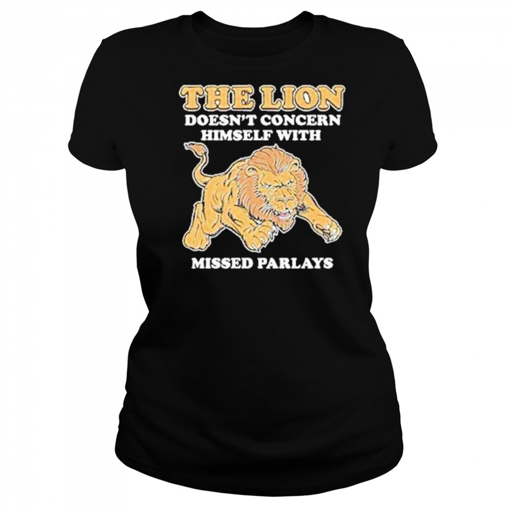The Lion Doesnt Concern Himself With Missed Parlays Shirt Women's T-shirt