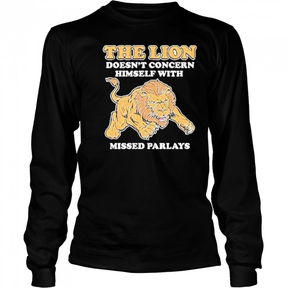 The Lion Doesnt Concern Himself With Missed Parlays Shirt Long Sleeved