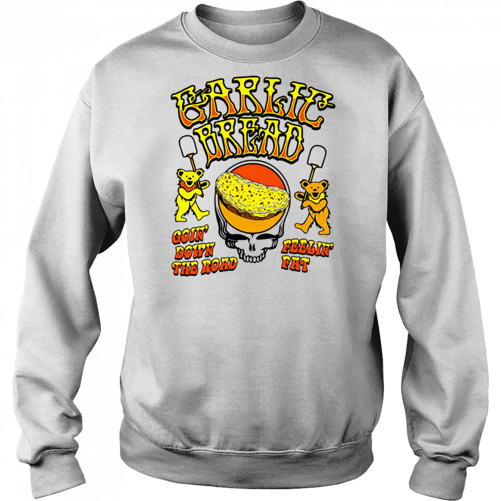 Garlic Bread Ivory goin’ down the road feelin’ fat shirt Sweatshirt