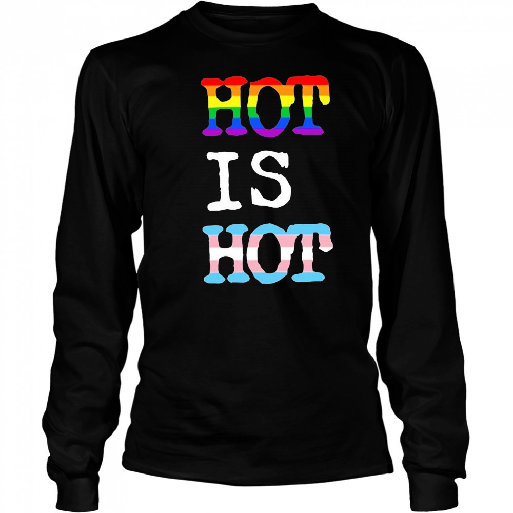 Hot Is Hot Pride Trans T-shirt Long Sleeved