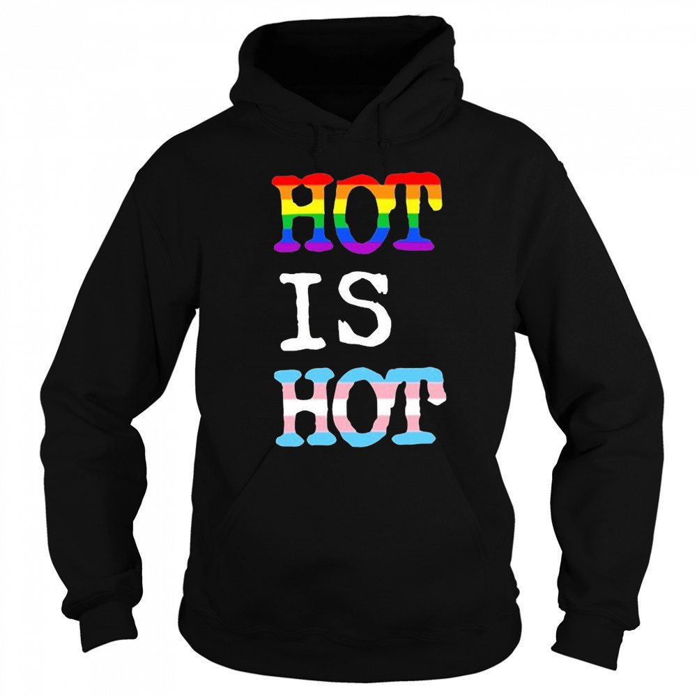 Hot Is Hot Pride Trans T-shirt Hoodie