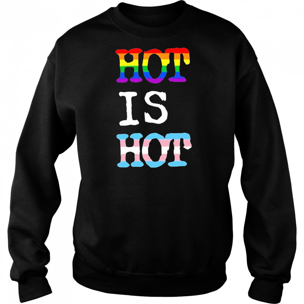 Hot Is Hot Pride Trans T-shirt Sweatshirt