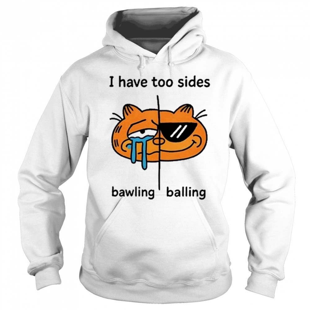 I Have Too Sides Bawling And Balling Shirt Hoodie