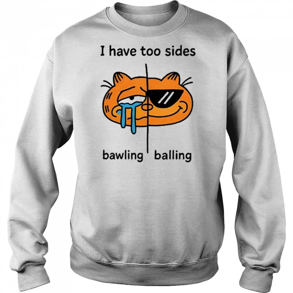 I Have Too Sides Bawling And Balling Shirt Sweatshirt