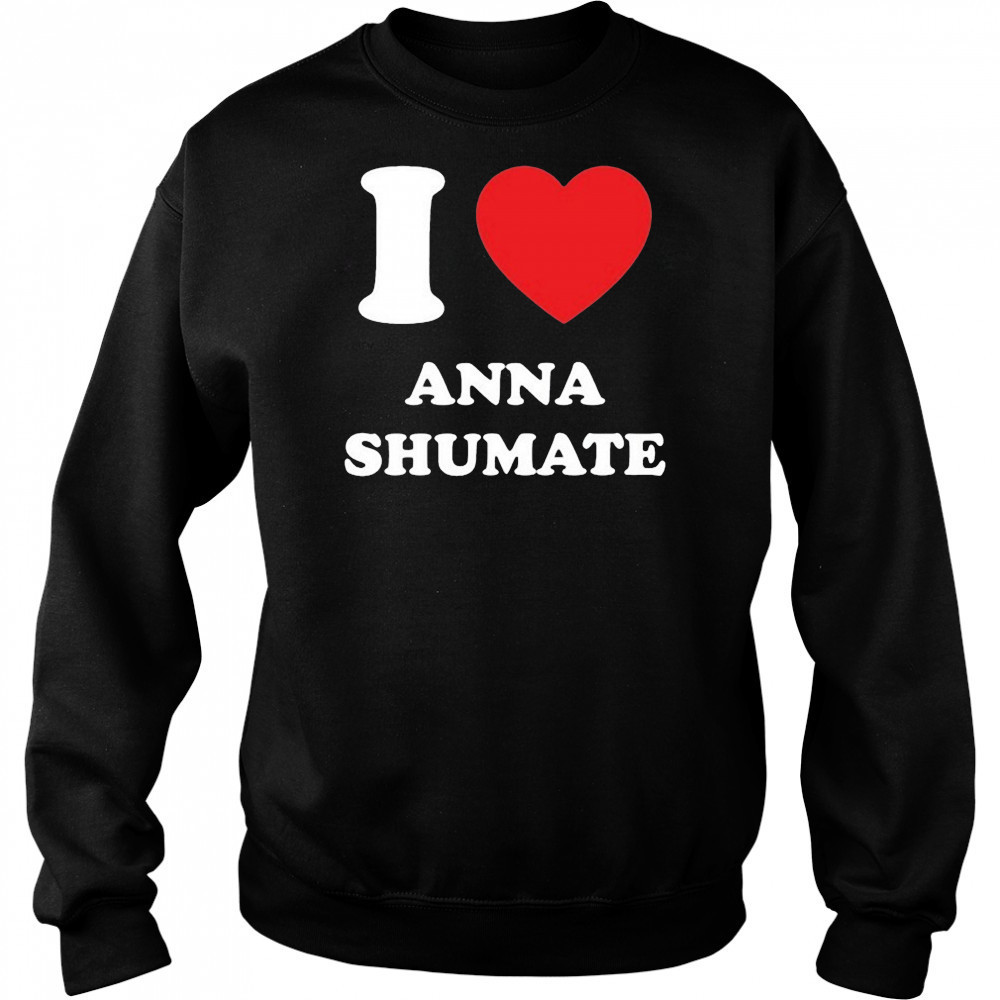 I Love Anna Shumate T-shirt Sweatshirt