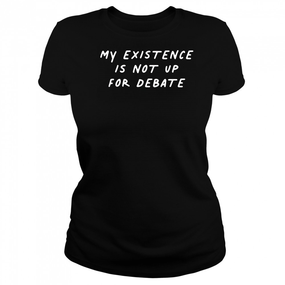 My existence is not up for debate shirt Women's T-shirt