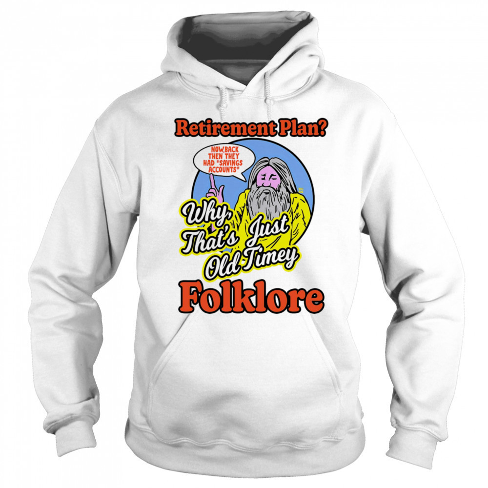 Retirement plan why that’s just old timey folklore shirt Hoodie