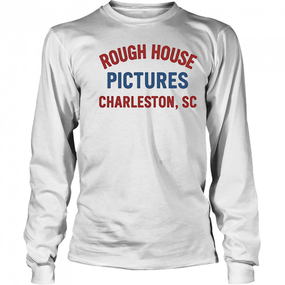Rough House Pictures Charleston Sc shirt Long Sleeved