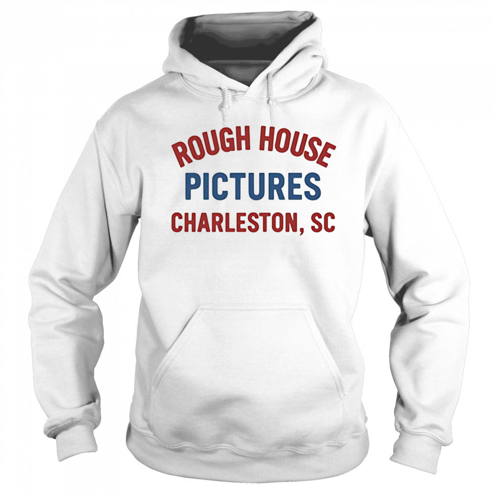 Rough House Pictures Charleston Sc shirt Hoodie