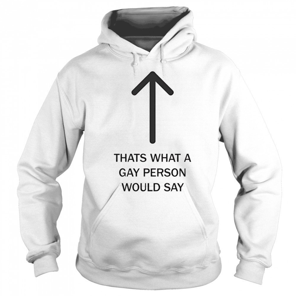 Thats what a gay person would say shirt Hoodie