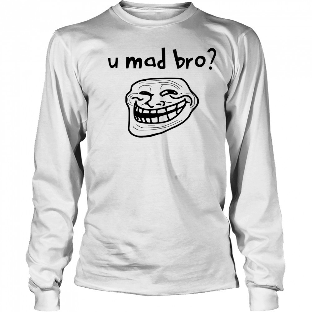 U mad bro troll meme shirt Long Sleeved