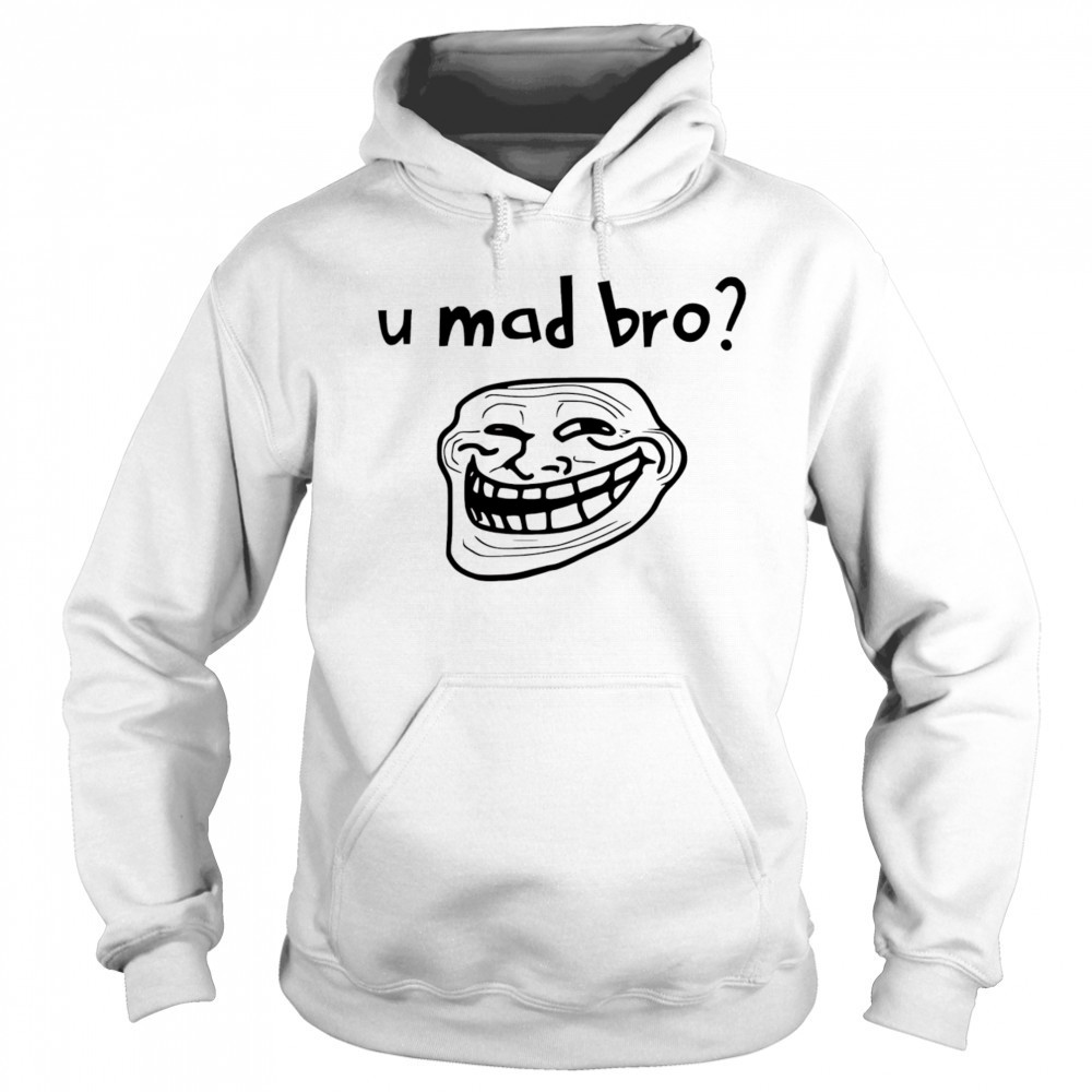U mad bro troll meme shirt Hoodie