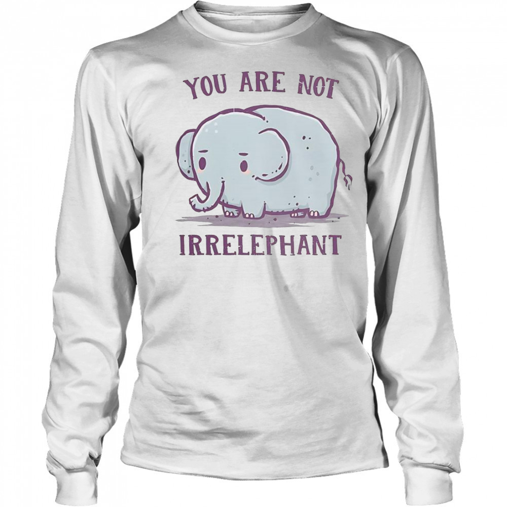 You Are Not Irrelephant T-Shirt Long Sleeved