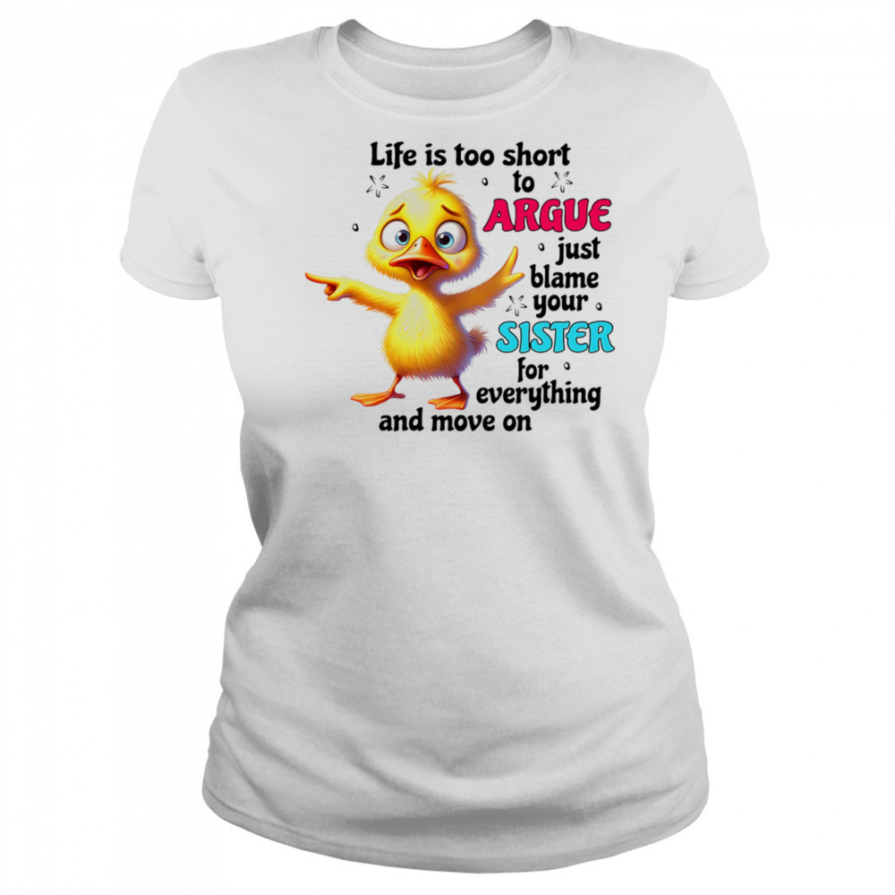 Duck life is too short to argue just blame your sister for everything and move on shirt Women's T-shirt
