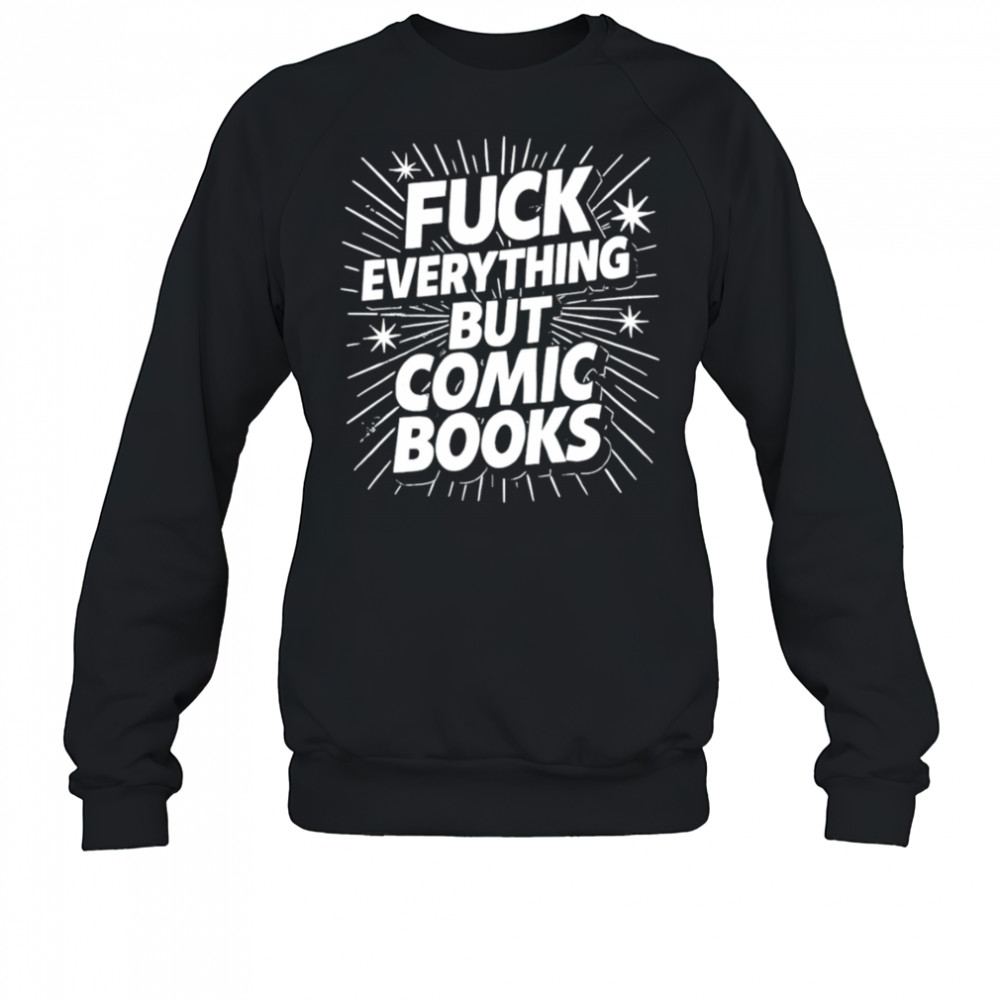 Fuck Everything But Comic Books shirt Hoodie