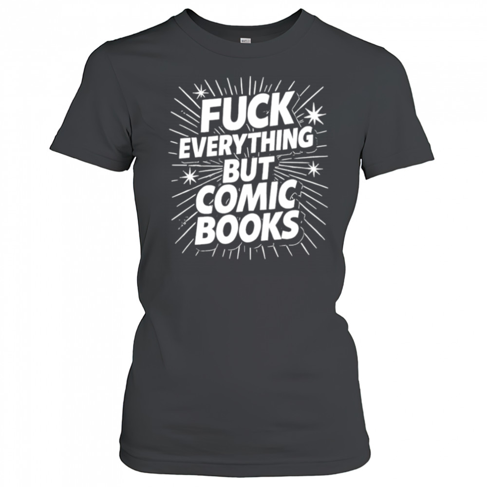 Fuck Everything But Comic Books shirt Women's T-shirt