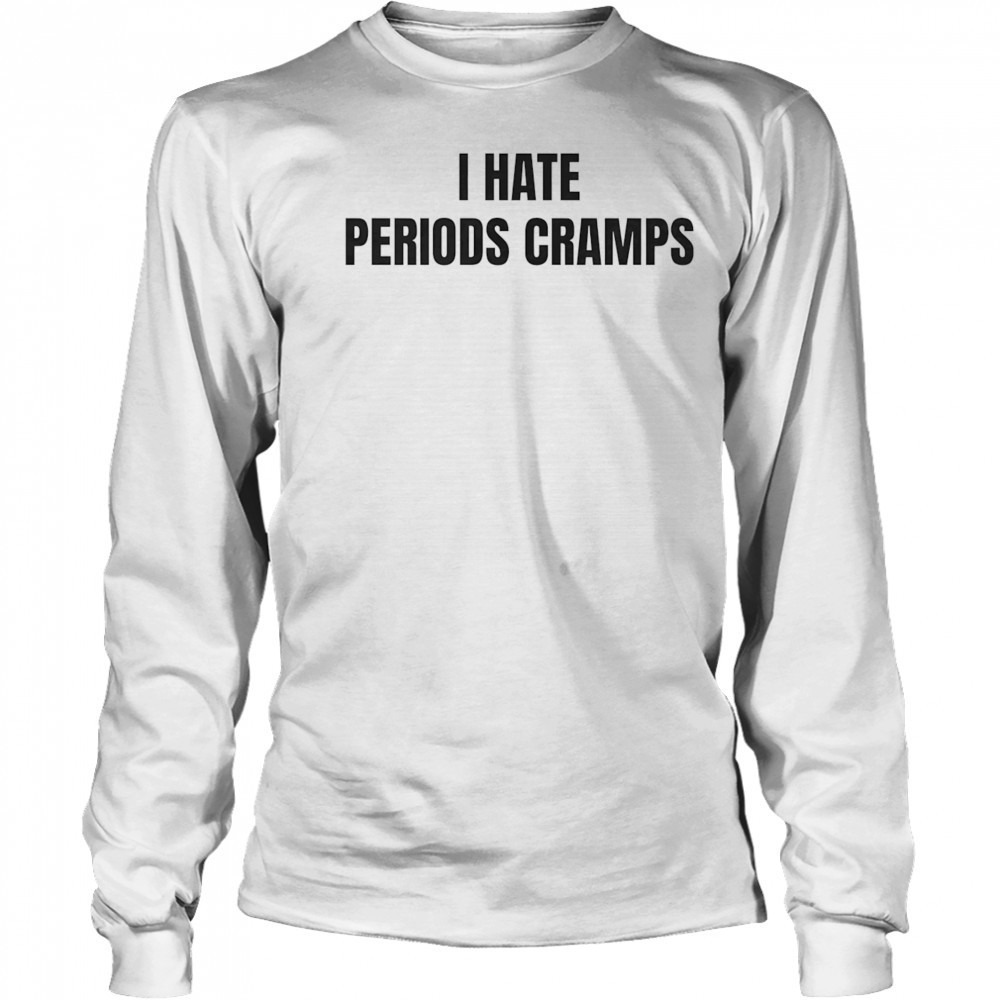 I hate periods cramps shirt Long Sleeved