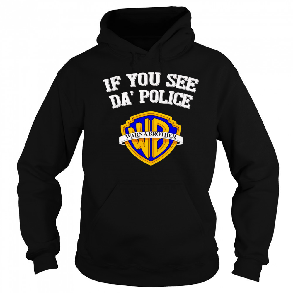 If you see da’ police Warn a Brother graphic shirt Hoodie