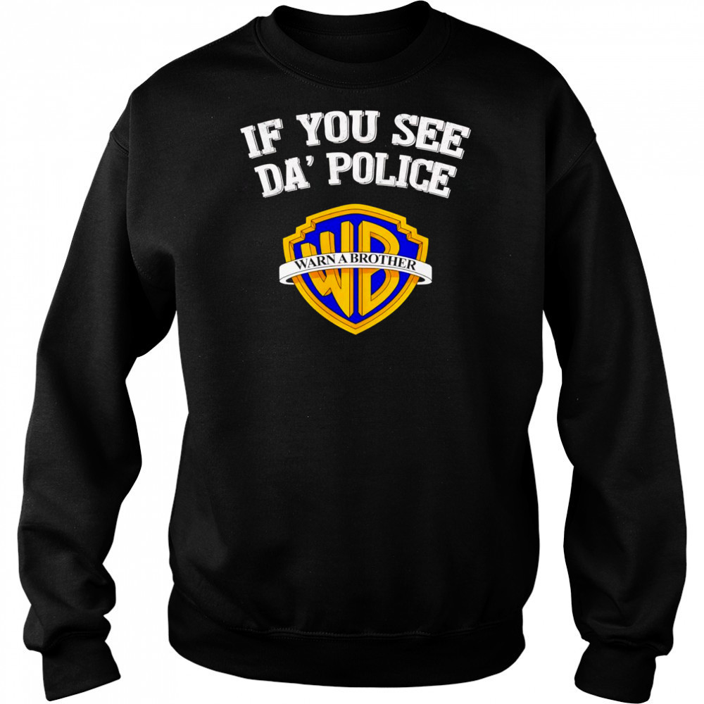 If you see da’ police Warn a Brother graphic shirt Sweatshirt