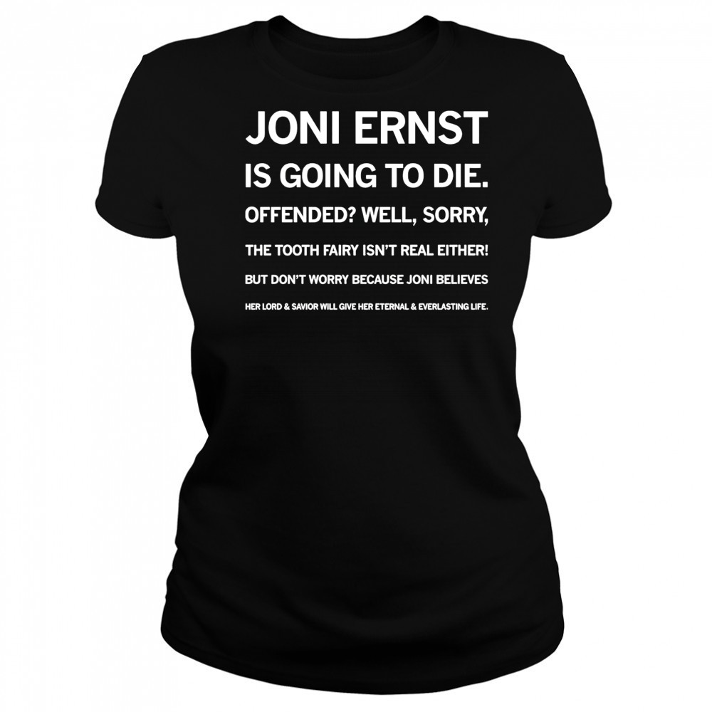 Joni ernst is going to die offended well sorry shirt Women's T-shirt