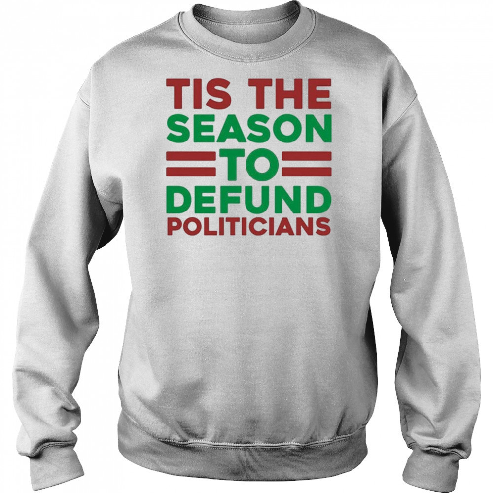 Tis The Season To Defund Politicians T-shirt Sweatshirt