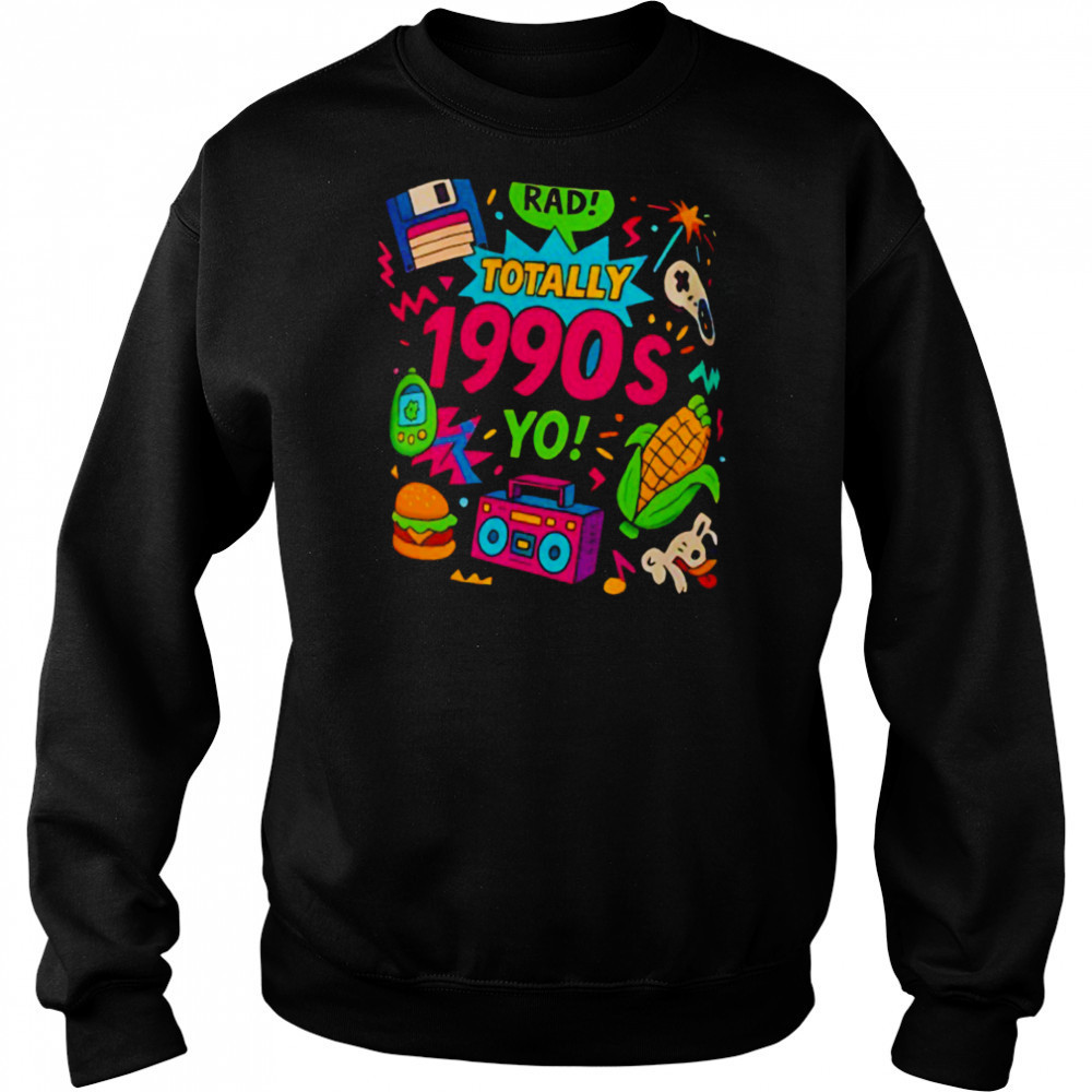 Totally 1990s yo T shirt Sweatshirt