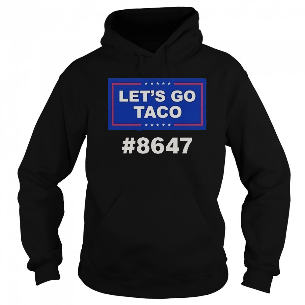 Trump Let’s Go Taco 8647 T-Shirt Hoodie