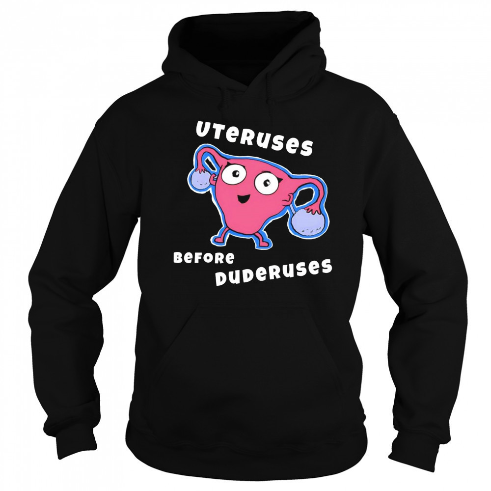 Uteruses before Duderuses shirt Hoodie