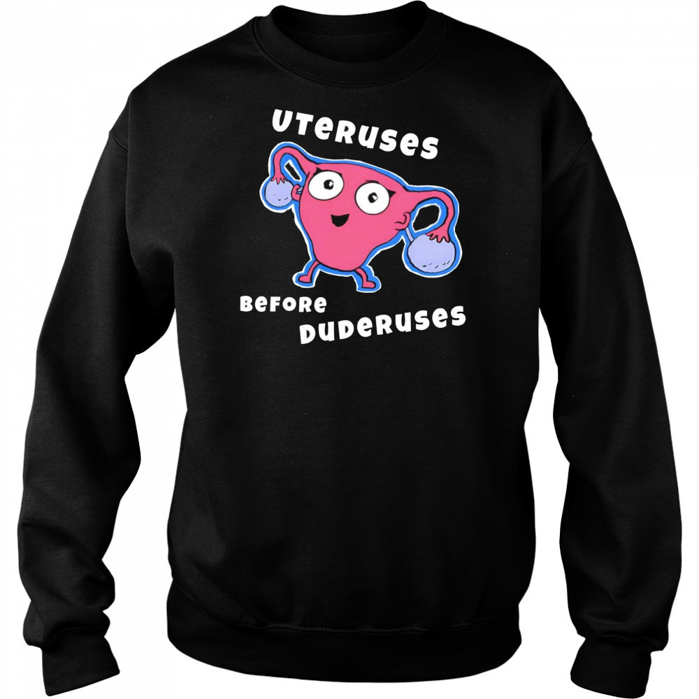 Uteruses before Duderuses shirt Sweatshirt