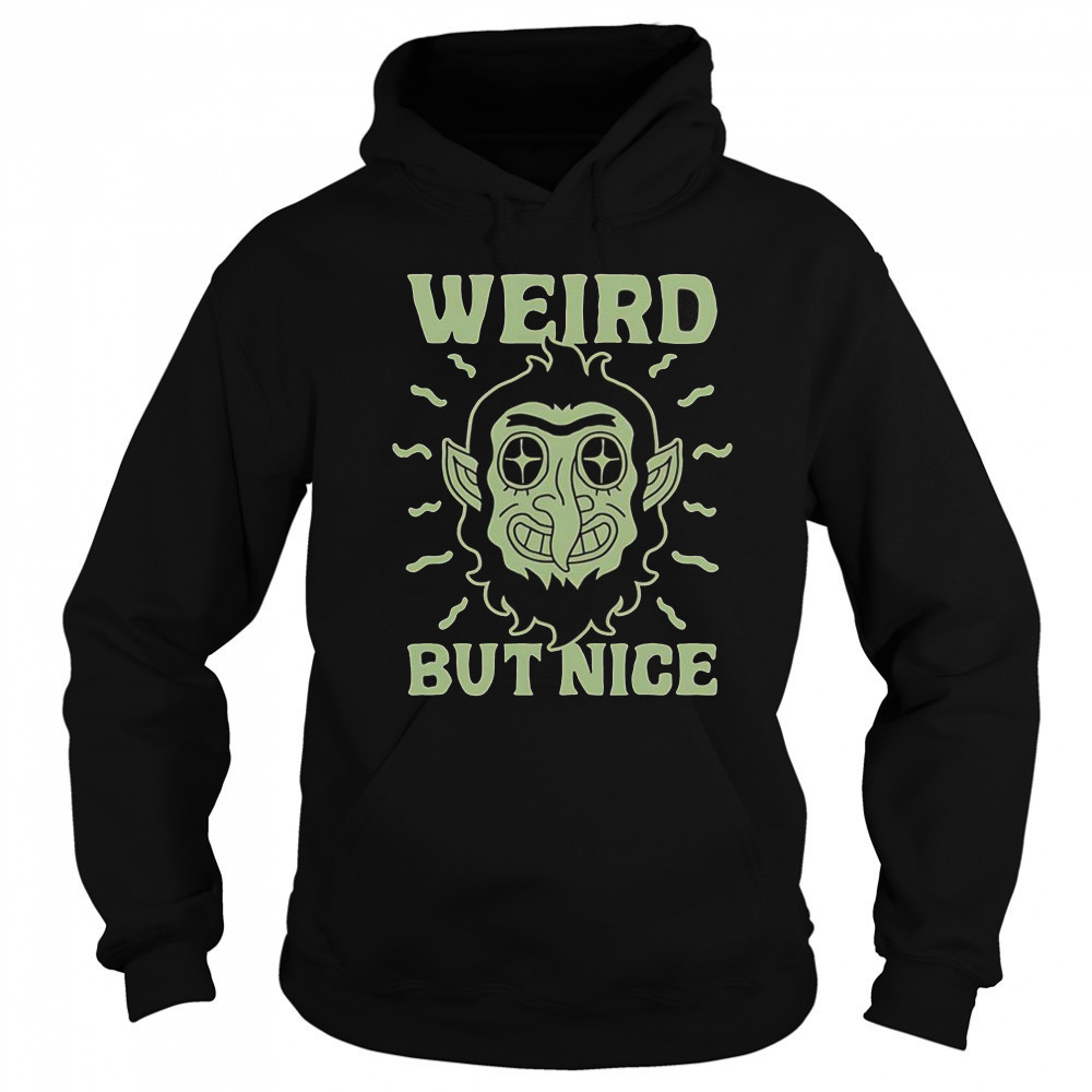 Weird But Nice T-Shirt Hoodie