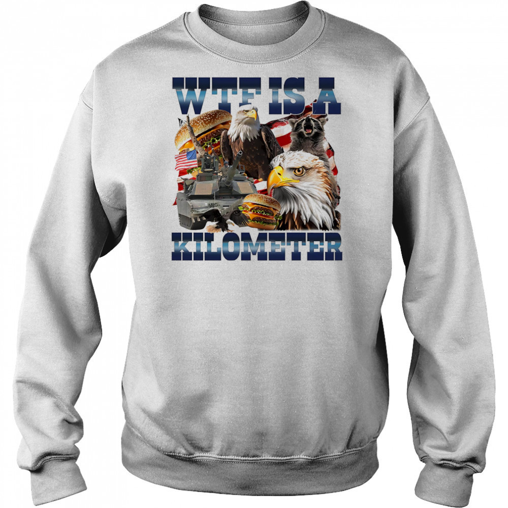 WTF is a kilometer eagle shirt Sweatshirt