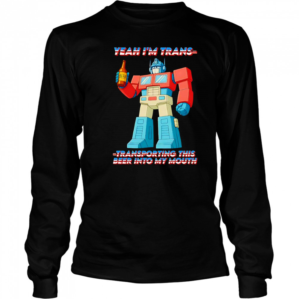 Yeah I’m Trans transporting this beer into my mouth shirt Long Sleeved