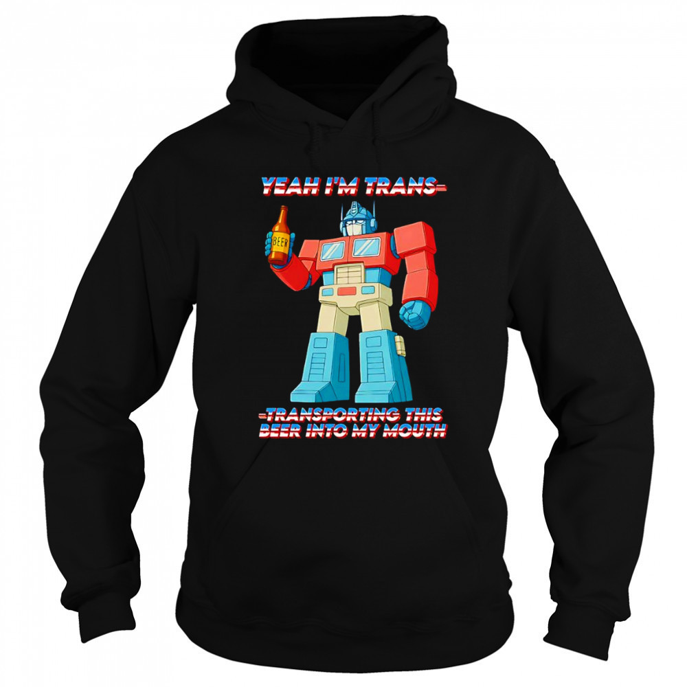 Yeah I’m Trans transporting this beer into my mouth shirt Hoodie