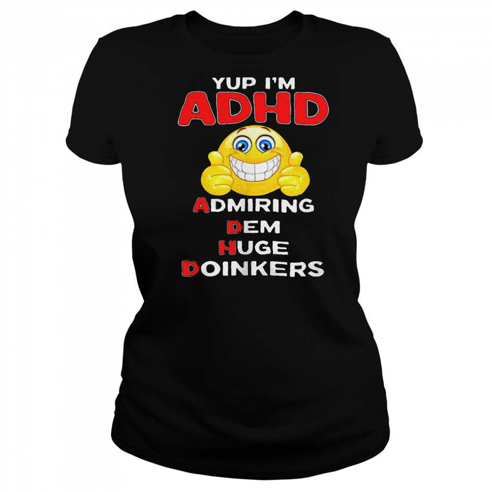 Yup I’m ADHD admiring dem huge doinkers shirt Women's T-shirt