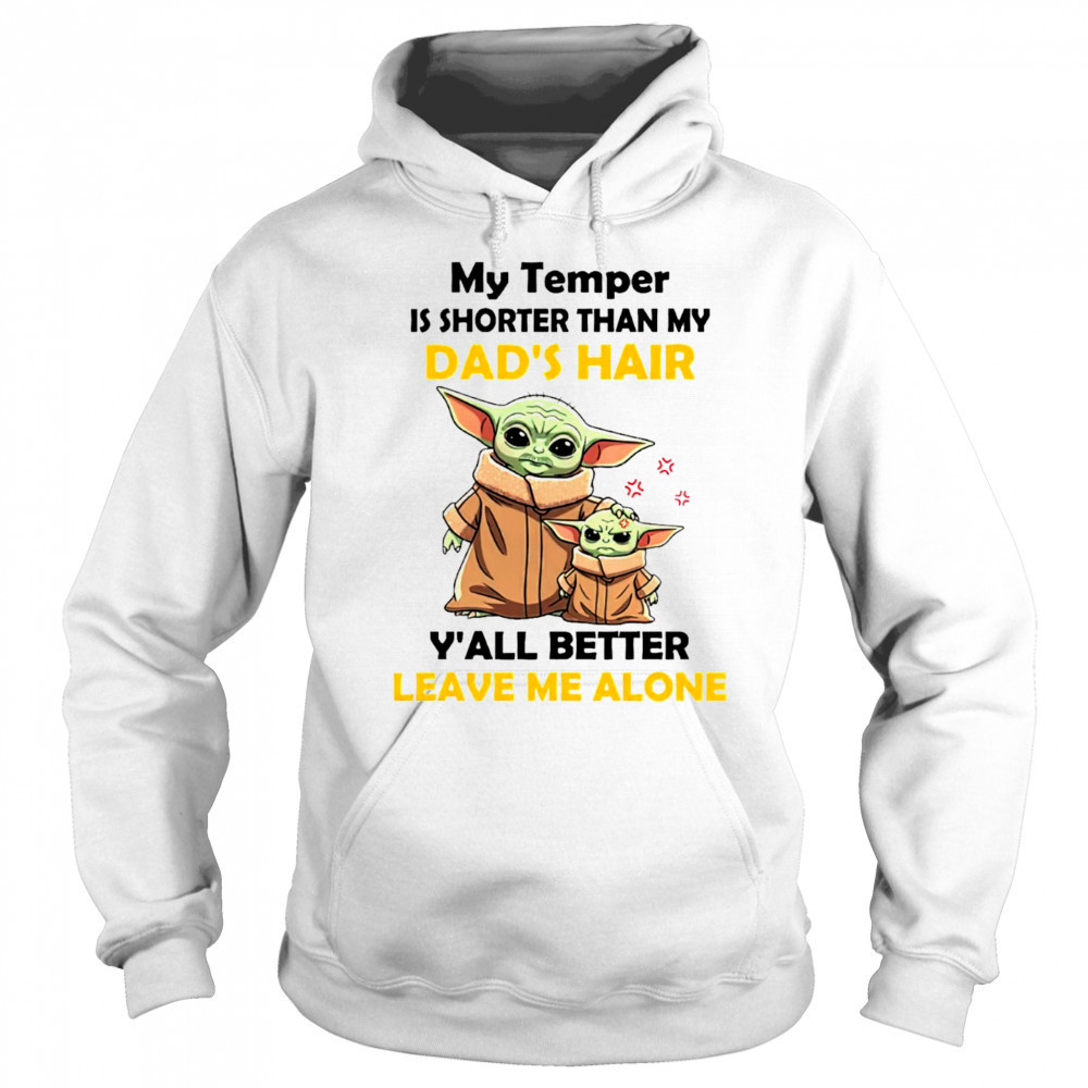 Baby Yoda my temper is shorter than my dad’s hair y’all better leave me alone Father’s Day shirt Hoodie