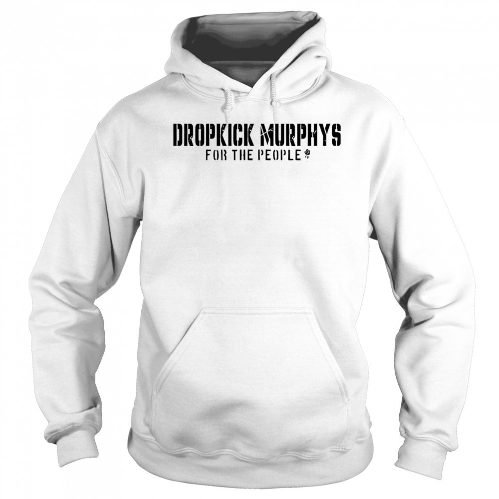 Dropkick Murphys For The People shirt Hoodie