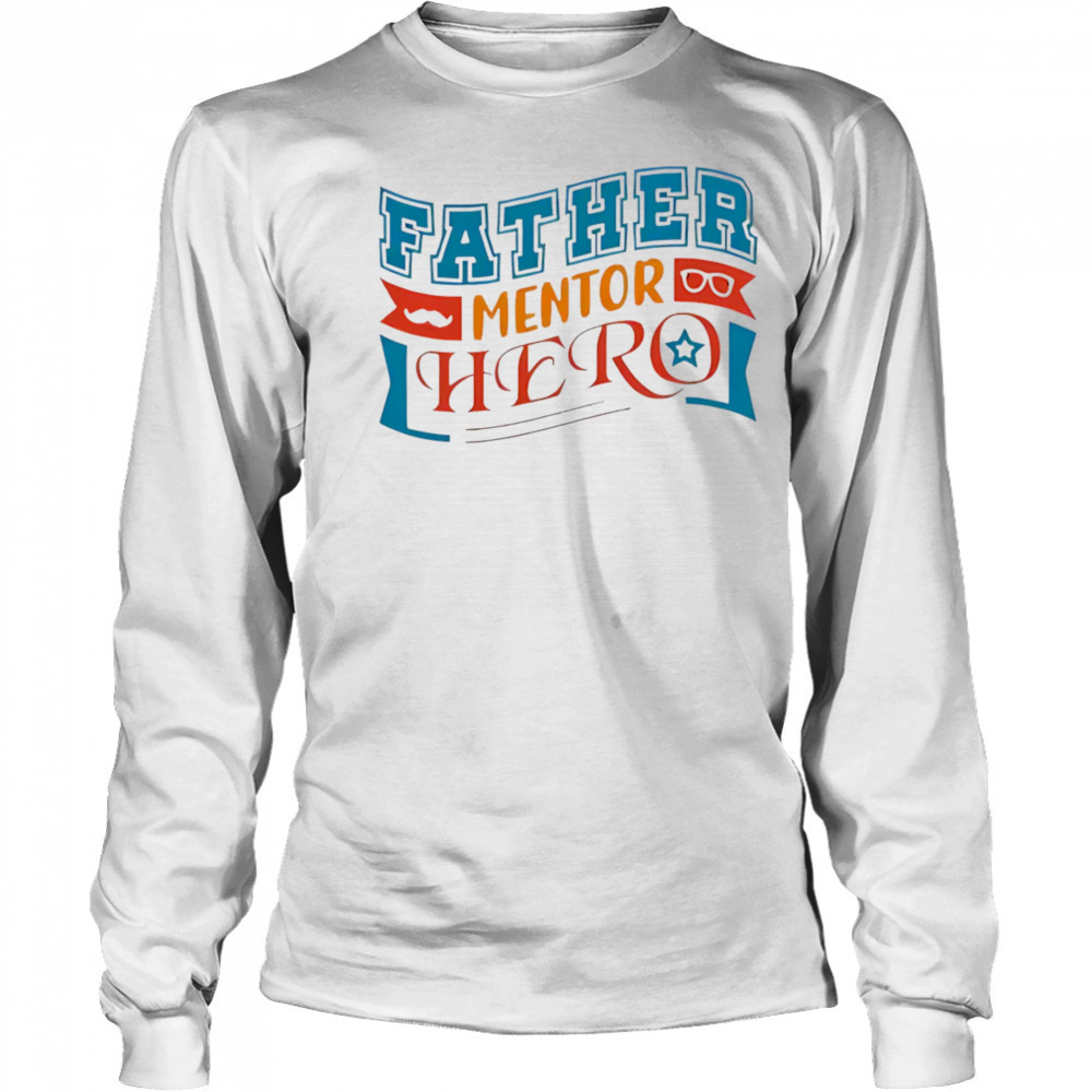 Father mentor hero shirt Long Sleeved